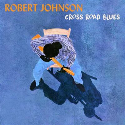  Cross Road Blues - Ein bluesiger Wegweiser durch die tiefsten Emotionen der menschlichen Seele